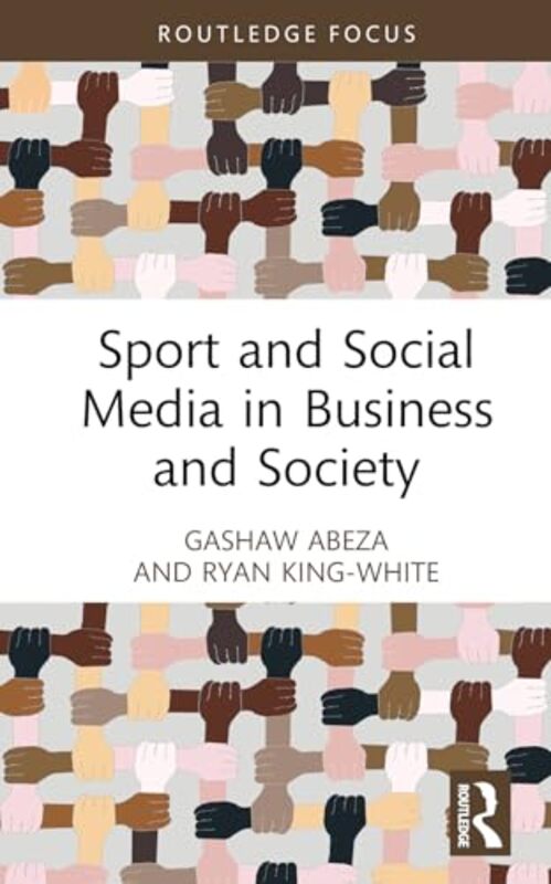 Sport and Social Media in Business and Society by Gashaw Towson University, USA AbezaRyan Towson University, USA King-White-Hardcover