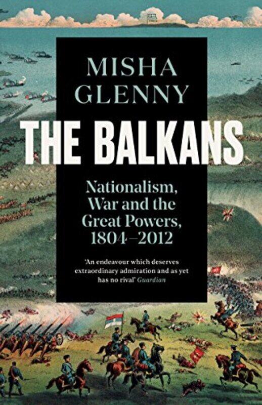 

The Balkans, 1804-2012: Nationalism, War and the Great Powers , Paperback by Misha Glenny