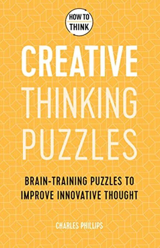 

How to Think - Creative Thinking Puzzles: Brain-training puzzles to improve innovative thought , Paperback by Phillips, Charles