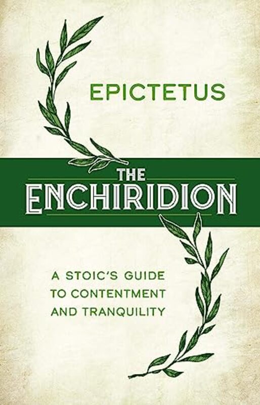 The Enchiridion a Stoics Guide to Contentment and Tranquility by Epictetus Translated by George Long-Hardcover