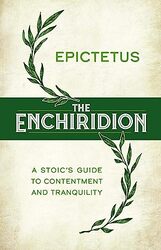 The Enchiridion a Stoics Guide to Contentment and Tranquility by Epictetus Translated by George Long-Hardcover