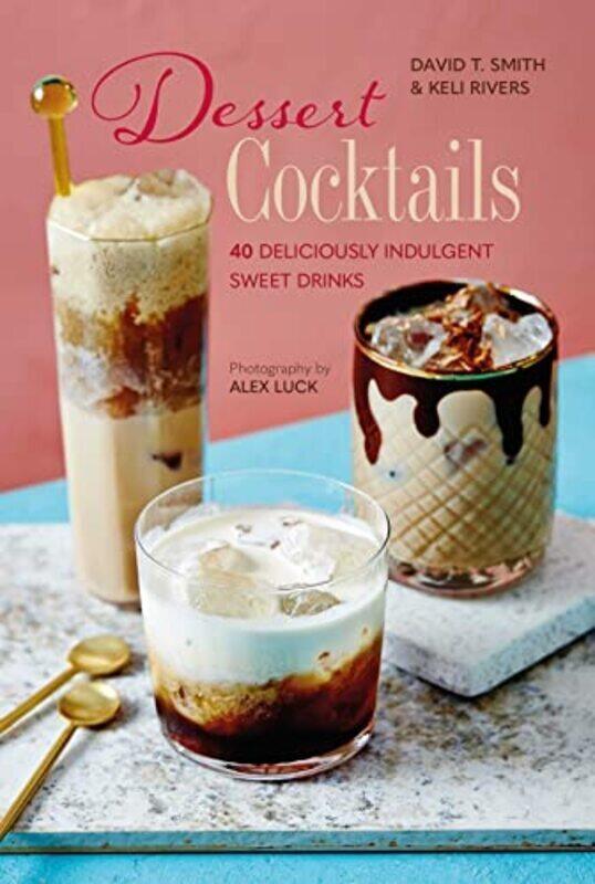 

Dessert Cocktails: 40 Deliciously Indulgent Sweet Drinks , Hardcover by Smith, David T. - Rivers, Keli