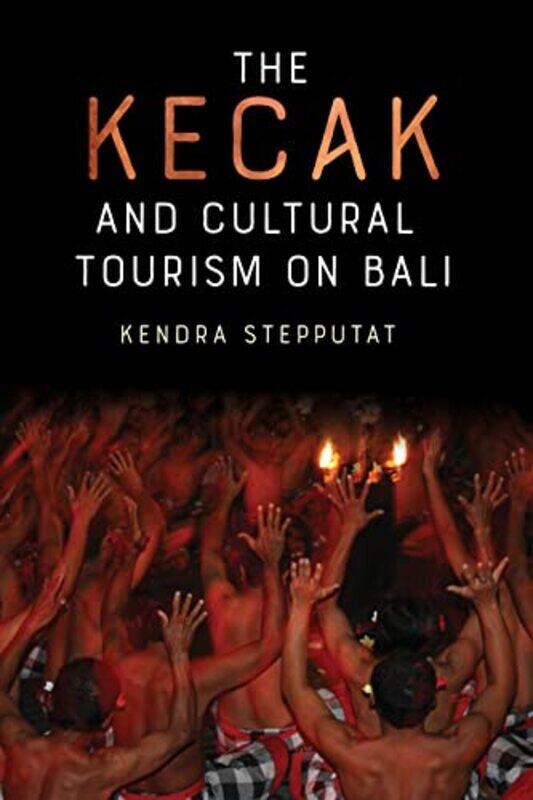 

The Kecak and Cultural Tourism on Bali by Nick Walker-Hardcover