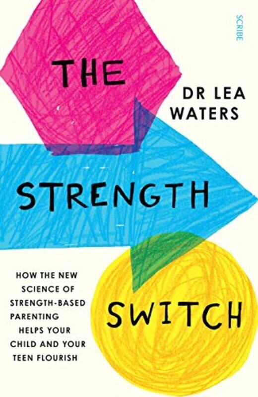 

The Strength Switch How The New Science Of Strengthbased Parenting Helps Your Child And Your Teen by Waters, Lea Paperback