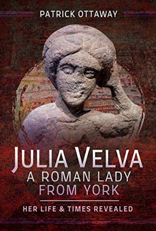 

Julia Velva A Roman Lady from York by Patrick Ottaway-Hardcover