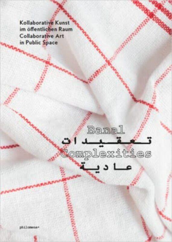 

Banal Complexities Collaborative Art In Public Space By Bruckbauer Christine Lenzhofer Aline Alfara Mohammed Nouh Hardcover