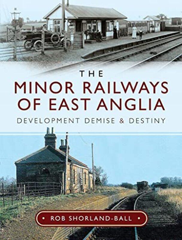 

The Minor Railways of East Anglia by Rob Shorland-Ball-Hardcover