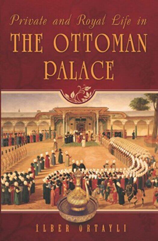 

Private & Royal Life In The Ottoman Palace by Ortayli, Ilber Paperback