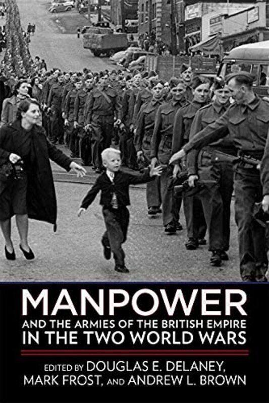 

Manpower and the Armies of the British Empire in the Two World Wars by Douglas E DelaneyMark FrostAndrew L Brown-Paperback