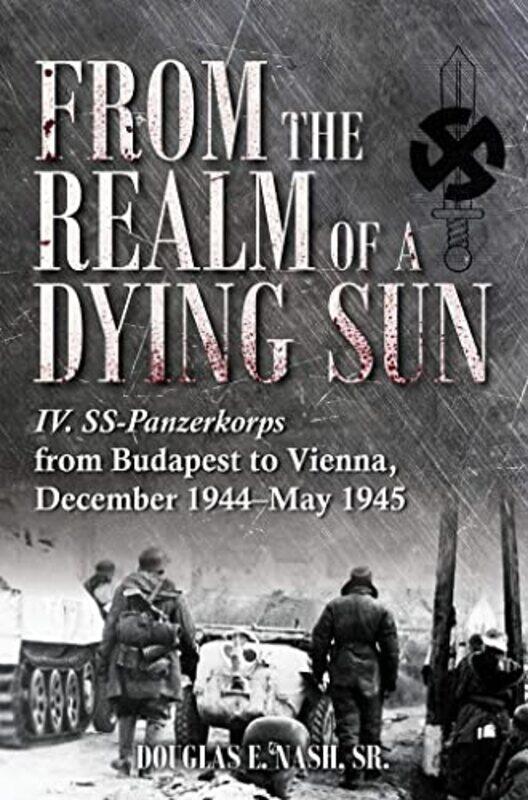 

From The Realm Of A Dying Sun Volume 2 Volume Ii The Iv Sspanzerkorps In The Budapest Relief Ef,Hardcover By Nash, Sr.