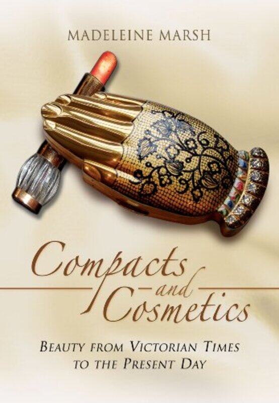 

Compacts and Cosmetics Beauty from Victorian Times to the Present Day by Madeleine Marsh-Paperback