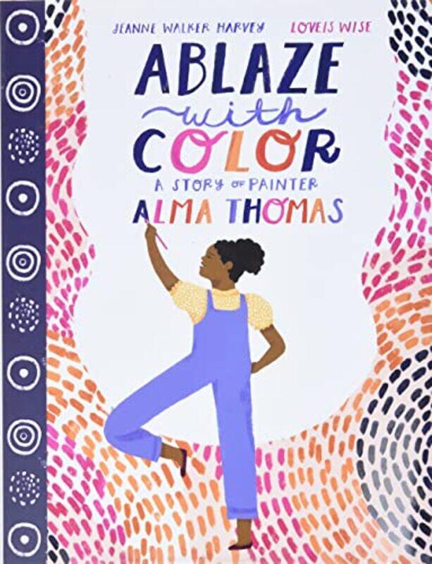 

Ablaze With Color A Story Of Painter Alma Thomas By Harvey, Jeanne Walker - Wise, Loveis Hardcover