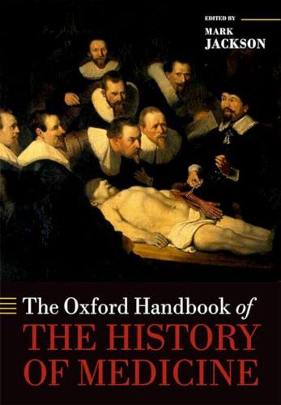 

The Oxford Handbook of the History of Medicine by Mark Professor of the History of Medicine, Centre for Medical History, University of Exeter Jackson-