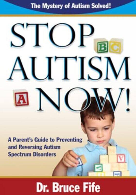 

Stop Autism Now A Parents Guide To Preventing and Reversing Autism Spectrum Disorders by Fife, Dr Bruce..Paperback