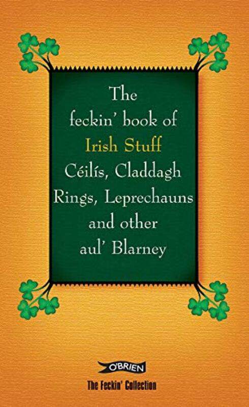 

The Feckin Book Of Irish Stuff Ceilis Claddagh Rings Leprechauns And Other Aul Blarney by Colin MurphyDonal O'Dea-Hardcover