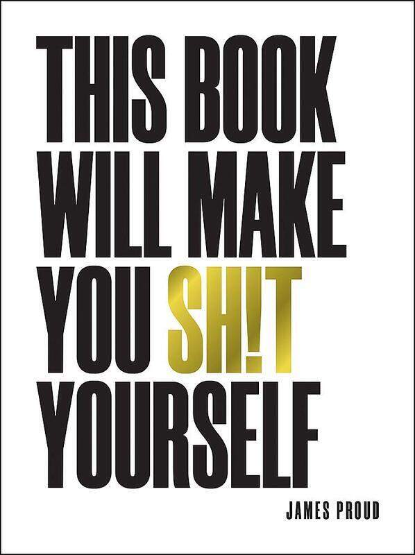 

This Book Will Make You Sh!t Yourself, Hardcover Book, By: James Proud