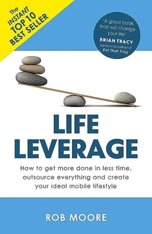 

Life Leverage: How to Get More Done in Less Time, Outsource Everything & Create Your Ideal Mobile Li,Paperback by Rob Moore