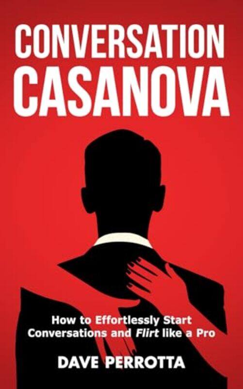 

Conversation Casanova How To Effortlessly Start Conversations And Flirt Like A Pro,Paperback By Perrotta, Dave