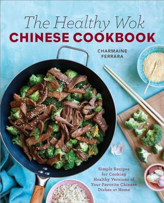 

The Healthy Wok Chinese Cookbook Fresh Recipes To Sizzle Steam And Stirfry Restaurant Favorites by Ferrara, Charmaine - Paperback