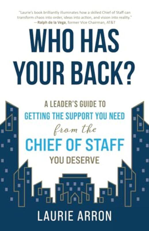 

Who Has Your Back A Leaders Guide to Getting the Support You Need from the Chief of Staff You Des by Arron, Laurie Paperback