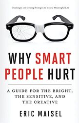 Why Smart People Hurt: A Guide For The Bright, The Sensitive, And The Creative By Maisel, Eric (Eric Maisel) Paperback