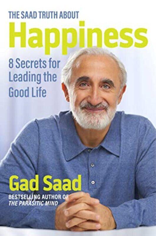 

The Saad Truth About Happiness 8 Secrets For Leading The Good Life by Saad, Gad Hardcover