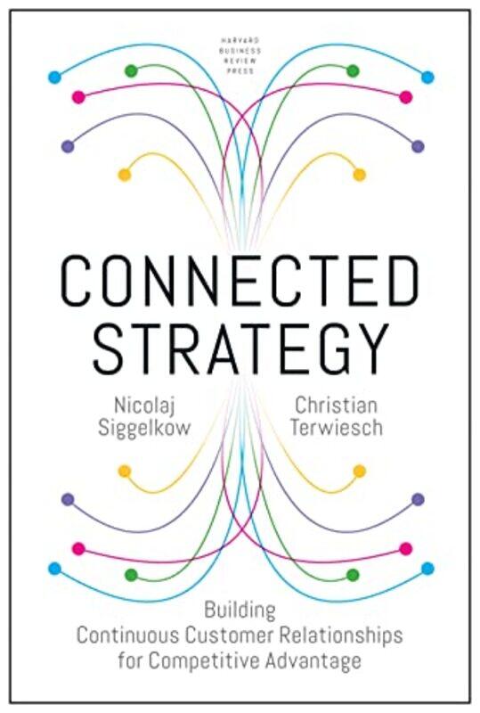 

Connected Strategy Building Continuous Customer Relationships For Competitive Advantage By Siggelkow Nickolaj Terwiesch Christian Hardcover