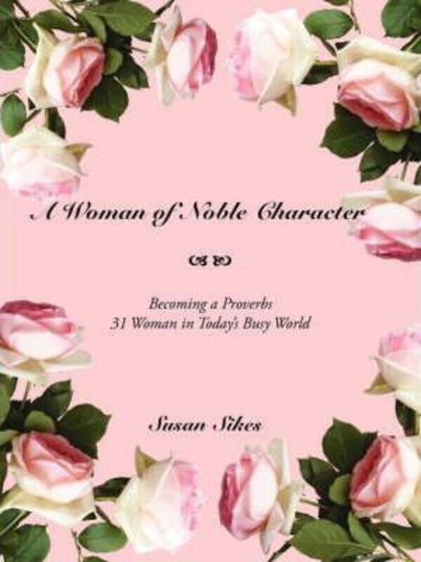 

A Woman of Noble Character: Becoming a Proverbs 31 Woman in Today's Busy World.paperback,By :Sikes, Susan,