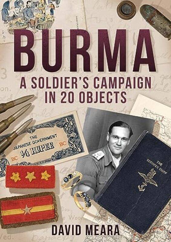 

Burma A Soldiers Campaign in 20 Objects by David Meara-Paperback