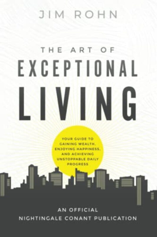 The Art of Exceptional Living: Your Guide to Gaining Wealth, Enjoying Happiness, and Achieving Unsto , Paperback by Rohn, Jim