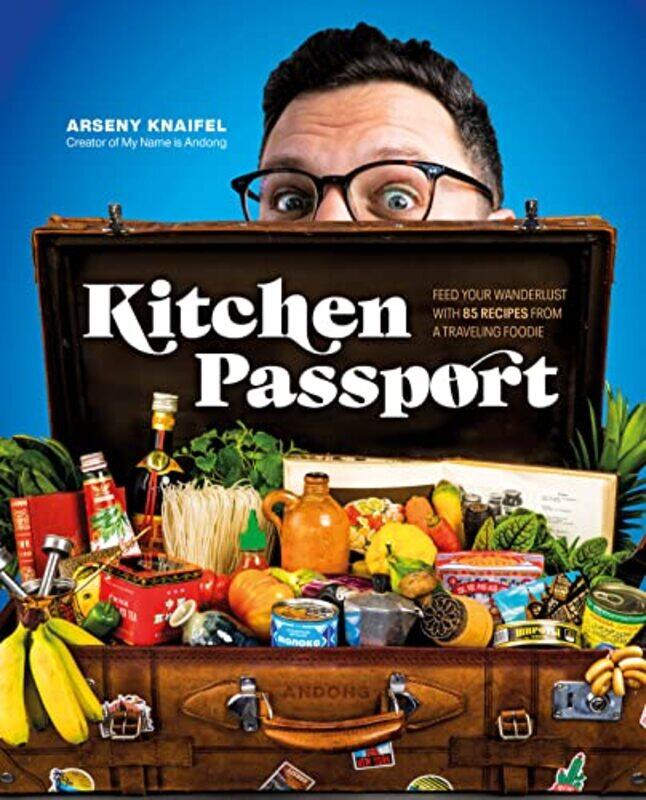 

Kitchen Passport: Feed Your Wanderlust with 85 Recipes from a Traveling Foodie Hardcover by Knaifel, Author Arseny