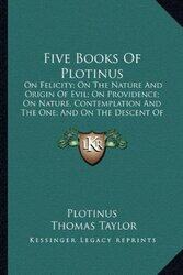 Five Books Of Plotinus On Felicity On The Nature And Origin Of Evil On Providence On Nature Con By Plotinus Taylor Thomas Mb Bs Ffarcsmdchm Mbchb Frcsed Facs Facg Cern Switzerland Paperback