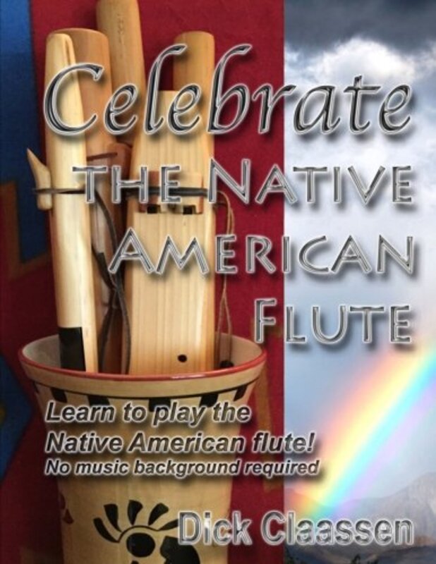 Celebrate the Native American Flute: Learn to play the Native American flute! Paperback by Claassen, Dick