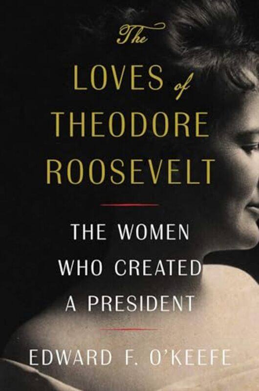 

Loves Of Theodore Roosevelt By Okeefe Edward F - Hardcover