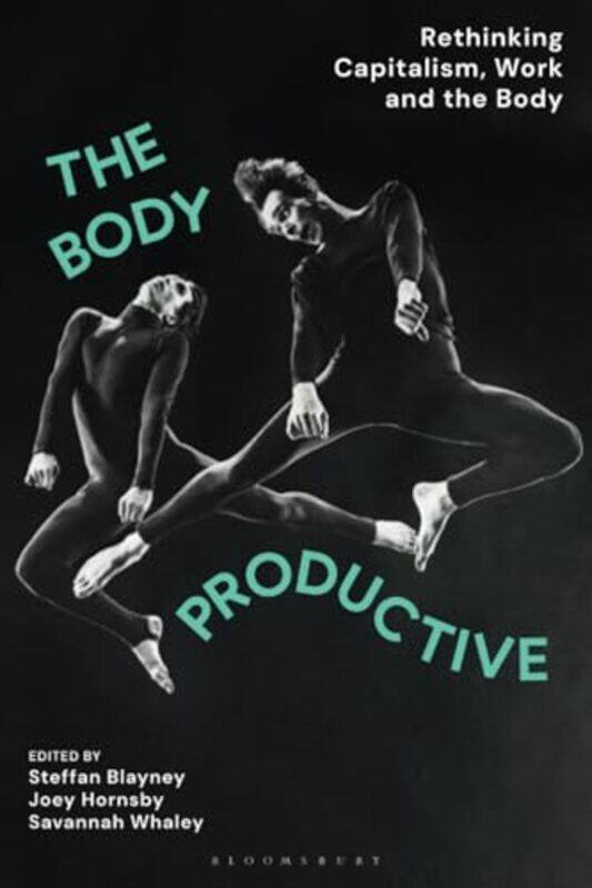 

The Body Productive by Steffan (University of Sheffield, UK) BlayneyJoey HornsbySavannah (King’s College London, UK) Whaley-Paperback