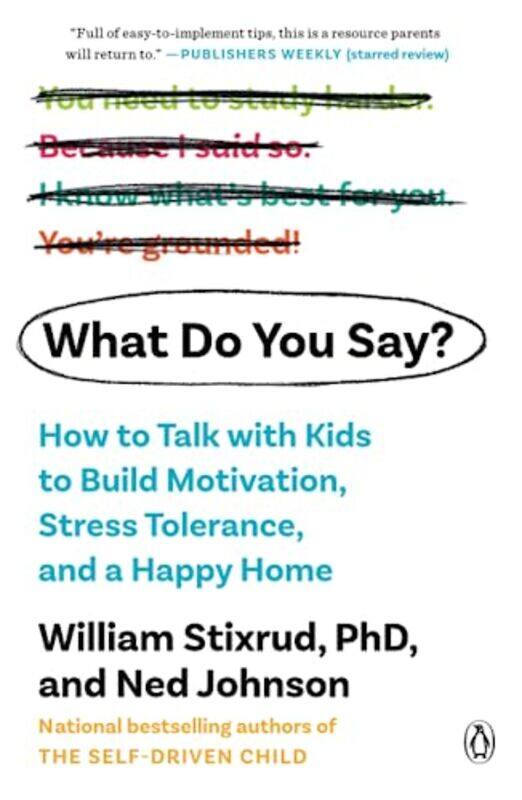 

What Do You Say: How to Talk with Kids to Build Motivation, Stress Tolerance, and a Happy Home , Paperback by Stixrud, William, PhD - Johnson, Ned