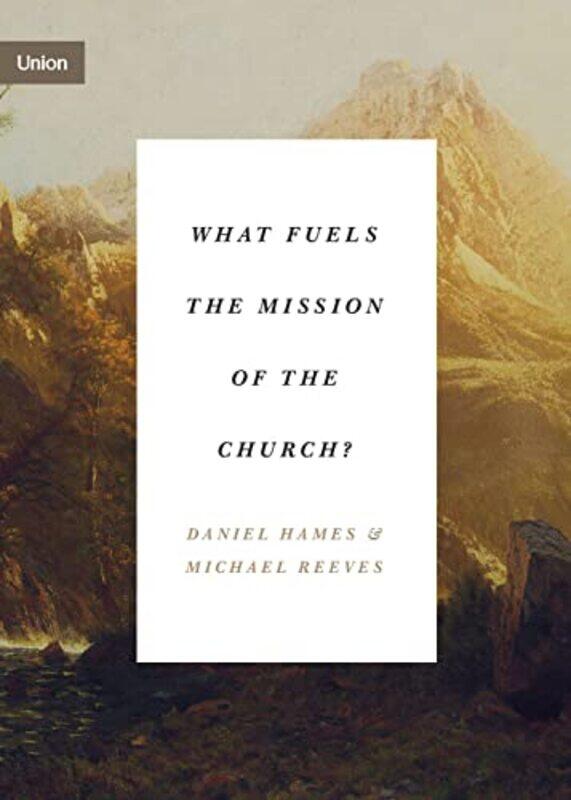 

What Fuels the Mission of the Church by Daniel HamesMichael Reeves-Paperback