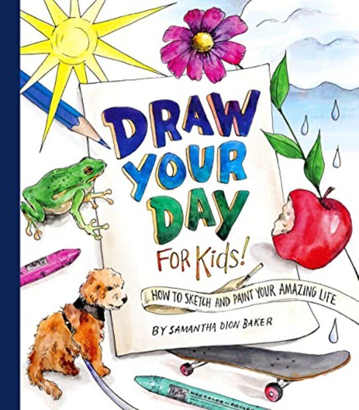 

Draw Your Day For Kids! How To Sketch And Paint Your Amazing Life By Baker, Samantha Dion Paperback