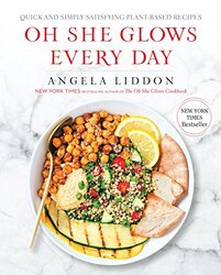 Oh She Glows Every Day: Quick and Simply Satisfying Plant-Based Recipes: A Cookbook , Paperback by Liddon, Angela