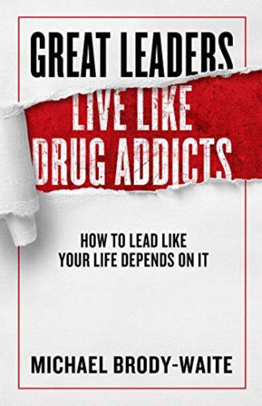 

Great Leaders Live Like Drug Addicts by Michael Brody-Waite-Hardcover
