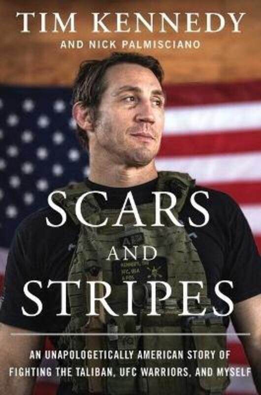 

Scars and Stripes: An Unapologetically American Story of Fighting the Taliban, Ufc Warriors, and Mys