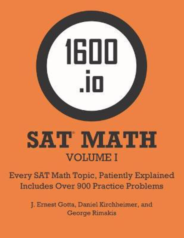 

1600.io SAT Math Orange Book Volume I: Every SAT Math Topic, Patiently Explained, Paperback Book, By: J Ernest Gotta