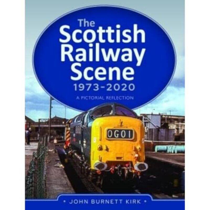 

The Scottish Railway Scene 19732020 by John Burnett Kirk-Hardcover