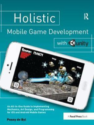 Holistic Mobile Game Development with Unity, Hardcover Book, By: Penny de Byl