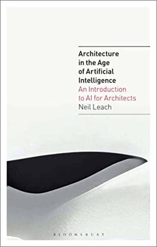 

Architecture In The Age Of Artificial Intelligence An Introduction To Ai For Architects by Leach, Neil (Florida International University, USA) -Paperb