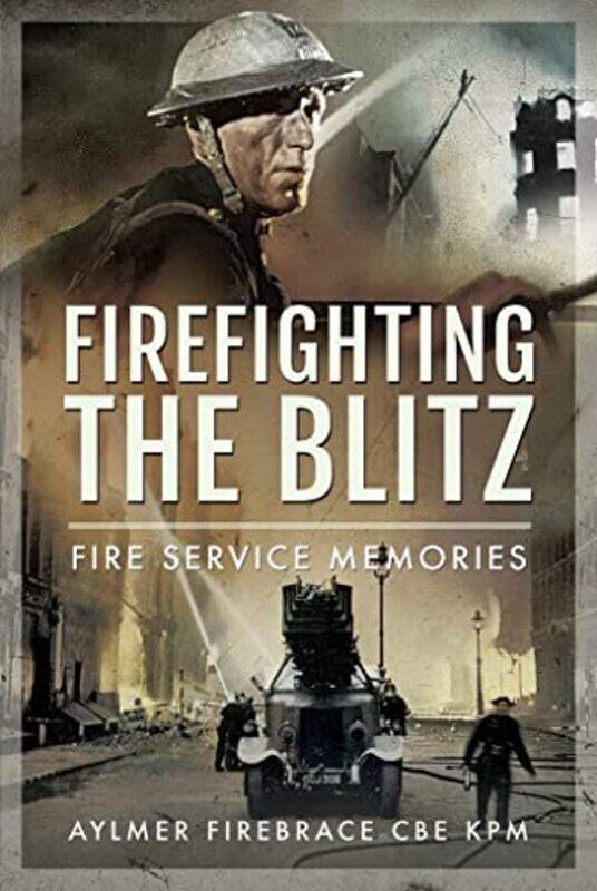 

Firefighting The Blitz by Aylmer Firebrace CBE, KPM-Hardcover