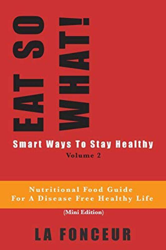 

EAT SO WHAT! Smart Ways To Stay Healthy Volume 2 , Paperback by La Fonceur