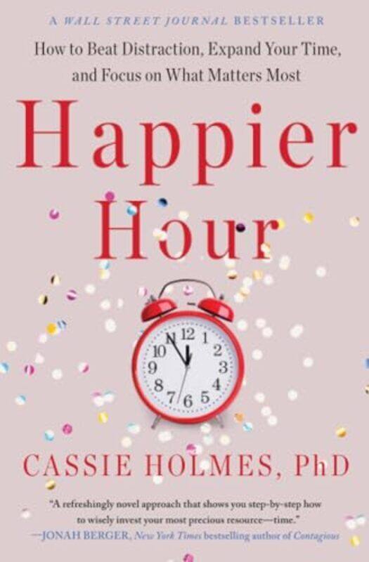 

Happier Hour How to Beat Distraction Expand Your Time and Focus on What Matters Most by Holmes, Cassie Paperback