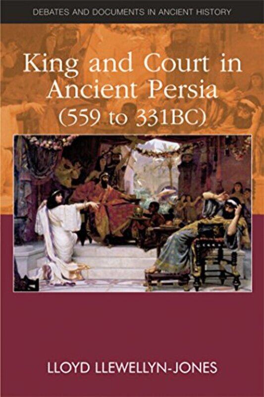 

King and Court in Ancient Persia 559 to 331 BCE by Lloyd Llewellyn-Jones-Paperback