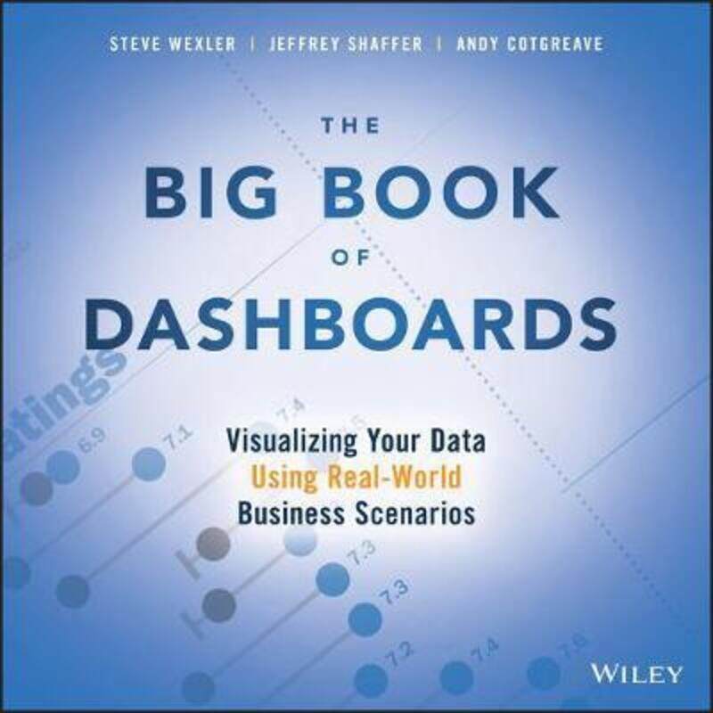 

The Big Book of Dashboards: Visualizing Your Data Using Real-World Business Scenarios,Paperback,ByWexler, Steve - Shaffer, Jeffrey - Cotgreave, Andy